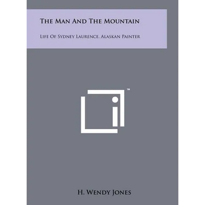 The Man and the Mountain: Life of Sydney Laurence, Alaskan Painter - Hardcover