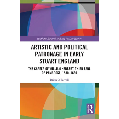 Artistic and Political Patronage in Early Stuart England: The Career of William Herbert, Third Earl of Pembroke, 1580-1630 - Paperback