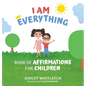 I Am Everything: Book of Affirmations for Children - Hardcover