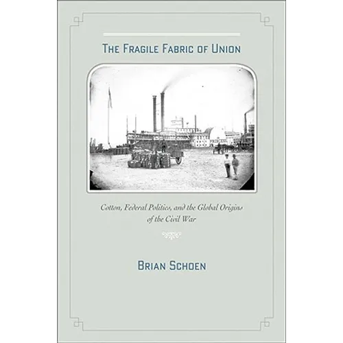 The Fragile Fabric of Union: Cotton, Federal Politics, and the Global Origins of the Civil War - Paperback