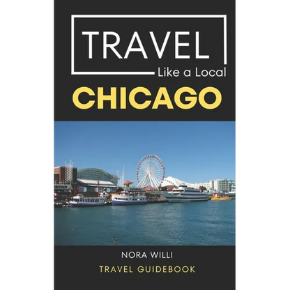 Travel Like a Local Chicago: Chicago Illinois Travel Guidebook - Paperback