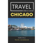 Travel Like a Local Chicago: Chicago Illinois Travel Guidebook - Paperback