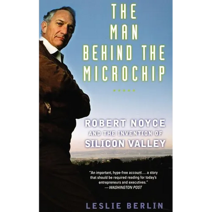 The Man Behind the Microchip: Robert Noyce and the Invention of Silicon Valley - Hardcover