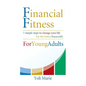 Financial Fitness For Young Adults: 7 Simple Steps To Change Your Life For The Better Financially - Paperback