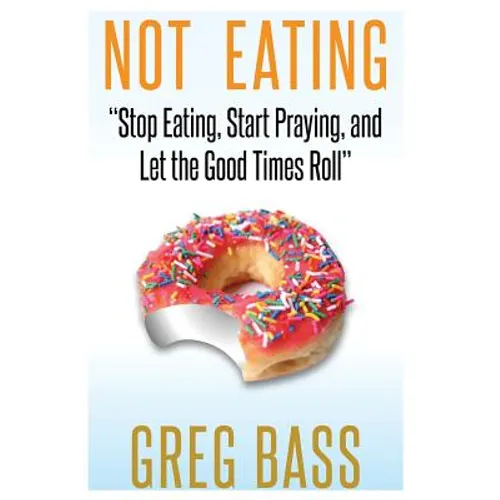 Not Eating!: "Stop Eating, Start Praying, and Let the Good Times Roll" - Paperback