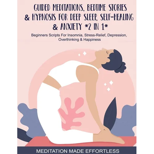 Guided Meditations, Bedtime Stories & Hypnosis For Deep Sleep, Self-Healing & Anxiety (2 In 1)Beginners Scripts For Insomnia, Stress-Relief, Depressio - Paperback