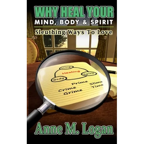 Why Heal Your Mind, Body, and Spirit?: Sleuthing Ways to Love - Paperback