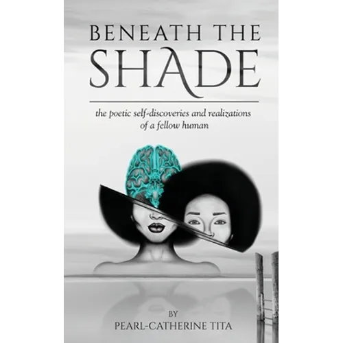 Beneath The Shade: The Poetic Self-Discoveries and Realizations of a Fellow Human - Paperback