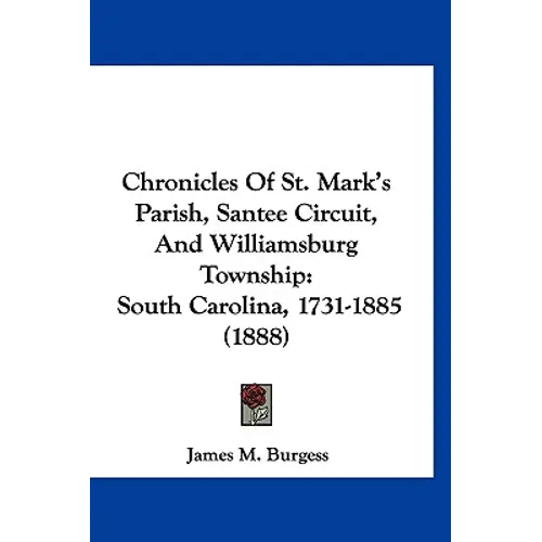 Chronicles of St. Mark's Parish, Santee Circuit, and Williamsburg Township: South Carolina, 1731-1885 (1888) - Hardcover