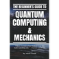 The Beginner's Guide to Quantum Computing & Mechanics - Paperback