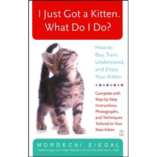 I Just Got a Kitten. What Do I Do?: How to Buy, Train, Understand, and Enjoy Your Kitten - Paperback