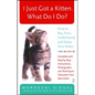 I Just Got a Kitten. What Do I Do?: How to Buy, Train, Understand, and Enjoy Your Kitten - Paperback