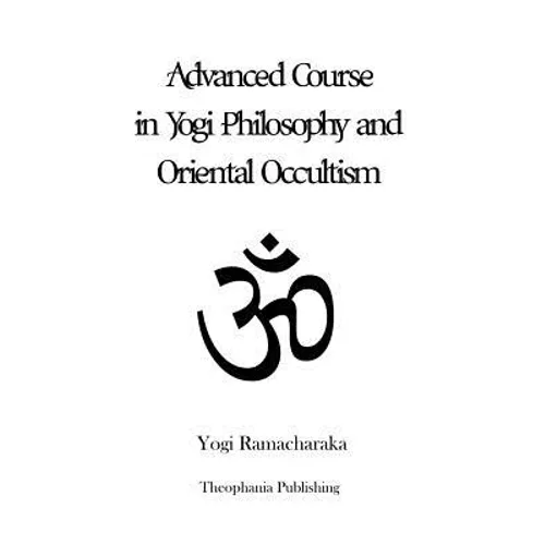 Advanced Course in Yogi Philosophy and Oriental Occultism - Paperback