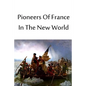 Pioneers Of France In The New World - Paperback