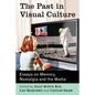 The Past in Visual Culture: Essays on Memory, Nostalgia and the Media - Paperback