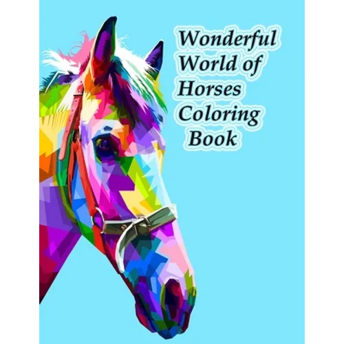 Wonderful World of Horses Coloring Book: Wonderful World of Horses Coloring Book (Wonderful World) 100 horses - Paperback