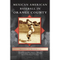 Mexican American Baseball in Orange County - Hardcover
