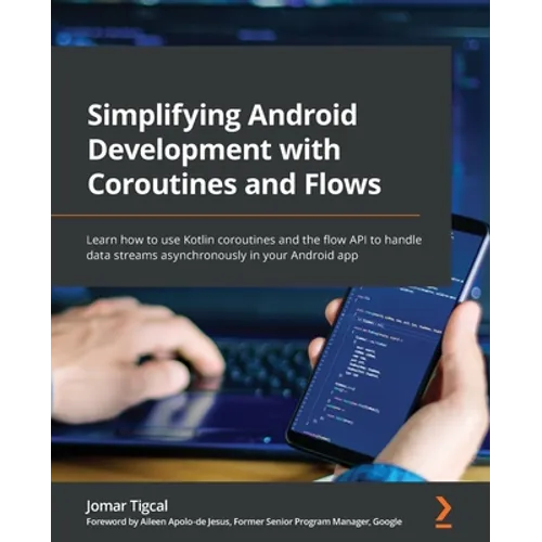 Simplifying Android Development with Coroutines and Flows: Learn how to use Kotlin coroutines and the flow API to handle data streams asynchronously i - Paperback