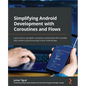 Simplifying Android Development with Coroutines and Flows: Learn how to use Kotlin coroutines and the flow API to handle data streams asynchronously i - Paperback