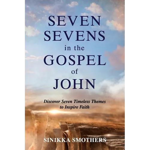 Seven Sevens in the Gospel of John: Discover Seven Timeless Themes to Inspire Faith - Paperback