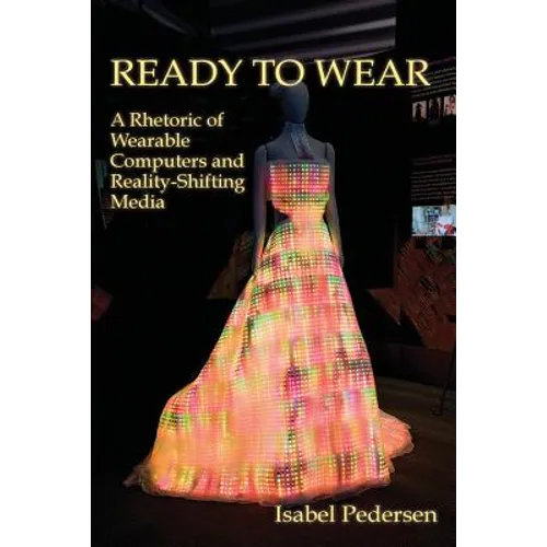 Ready to Wear: A Rhetoric of Wearable Computers and Reality-Shifting Media - Paperback