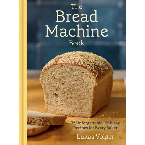 The Bread Machine Book: 75 Unforgettable, Unfussy Recipes for Every Baker [A Baking Cookbook] - Hardcover