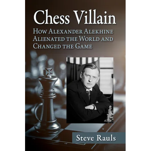 Chess Villain: How Alexander Alekhine Alienated the World and Changed the Game - Paperback