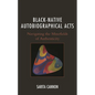 Black-Native Autobiographical Acts: Navigating the Minefields of Authenticity - Hardcover