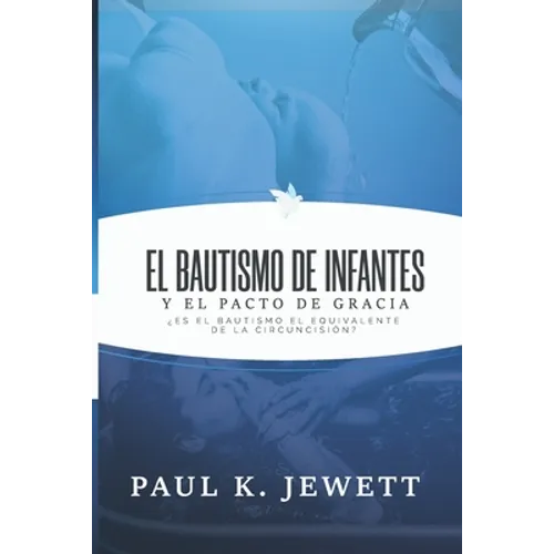 El Bautismo de Infantes y el Pacto de Gracia: Es el Bautismo el Equivalente de la Circuncision? - Paperback