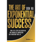 The Art of Exponential Success: How Little Steps, Big Discipline, and Boundless Compassion Can Transform Your Life - Hardcover