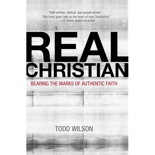 The Real Christian: Bearing the Marks of Authentic Faith - Paperback