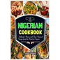 Nigerian Cookbook: Authentic Flavors and Time-Honored Recipes from the Heart of Nigeria - Paperback