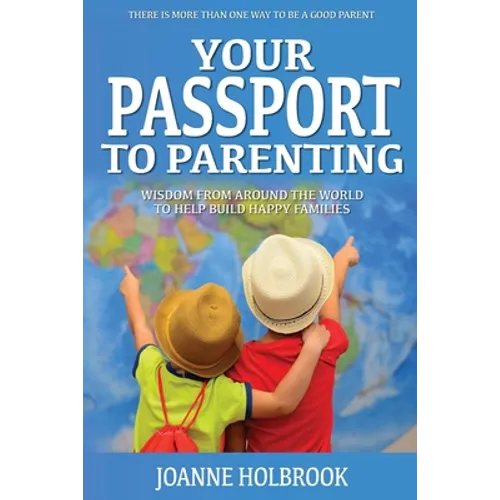 Your Passport To Parenting: Wisdom from around the world to help build happy families - Paperback
