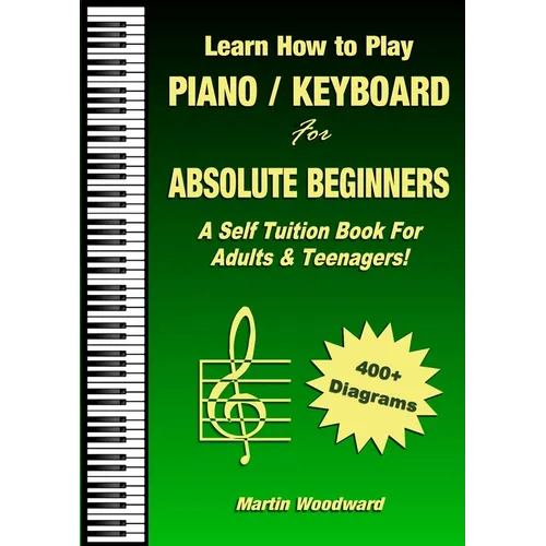 Learn How to Play Piano / Keyboard For Absolute Beginners: A Self Tuition Book For Adults & Teenagers! - Paperback