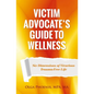 Victim Advocate's Guide to Wellness: Six Dimensions of Vicarious Trauma-Free Life - Paperback