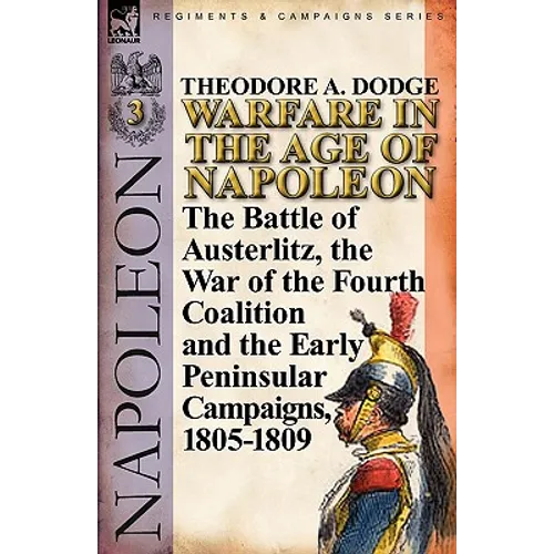 Warfare in the Age of Napoleon-Volume 3: The Battle of Austerlitz, the War of the Fourth Coalition and the Early Peninsular Campaigns, 1805-1809 - Paperback