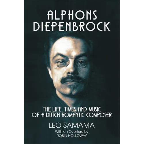Alphons Diepenbrock: The Life, Times and Music of a Dutch Romantic Composer - Hardcover
