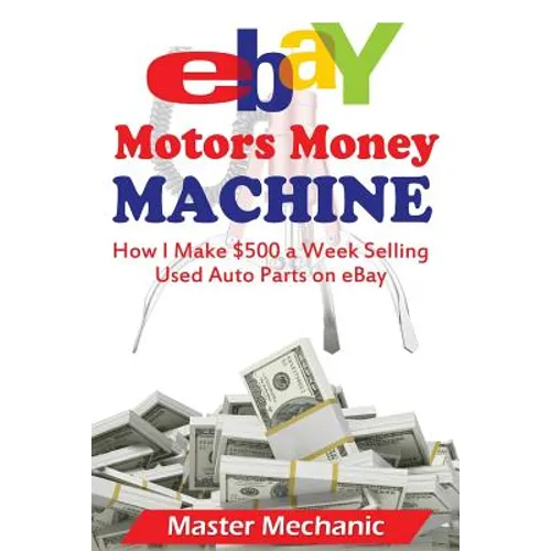 eBay Motors Money Machine: How I Make $500 a Week Selling Used Auto Parts on eBa - Paperback