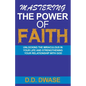 Mastering The Power Of Faith: Unlocking The Miraculous In Your Life And Strengthening Your Relationship With God - Paperback