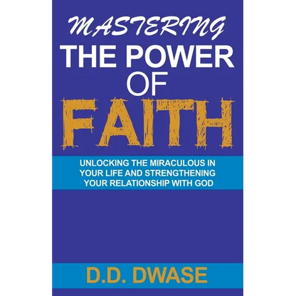 Mastering The Power Of Faith: Unlocking The Miraculous In Your Life And Strengthening Your Relationship With God - Paperback