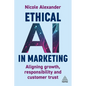 Ethical AI in Marketing: Aligning Growth, Responsibility and Customer Trust - Paperback
