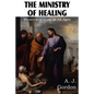 The Ministry of Healing, Miracles of cure in all ages - Paperback