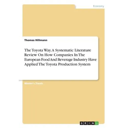 The Toyota Way. A Systematic Literature Review On How Companies In The European Food And Beverage Industry Have Applied The Toyota Production System - Paperback