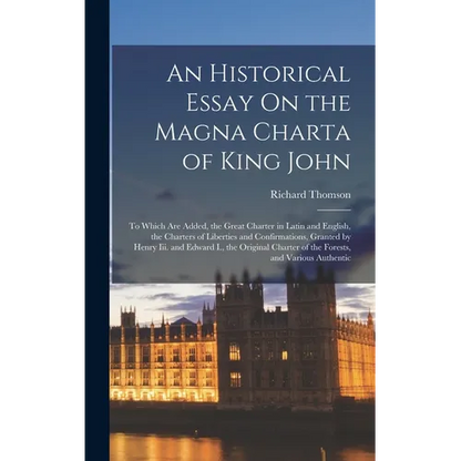 An Historical Essay On the Magna Charta of King John: To Which Are Added, the Great Charter in Latin and English, the Charters of Liberties and Confir - Hardcover