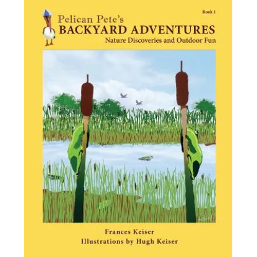 Pelican Pete's Backyard Adventures: Nature Discoveries and Outdoor Fun. Book 1 - Paperback