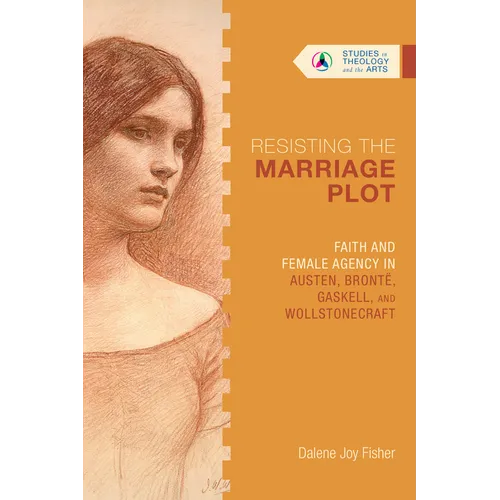 Resisting the Marriage Plot: Faith and Female Agency in Austen, Brontë, Gaskell, and Wollstonecraft - Paperback