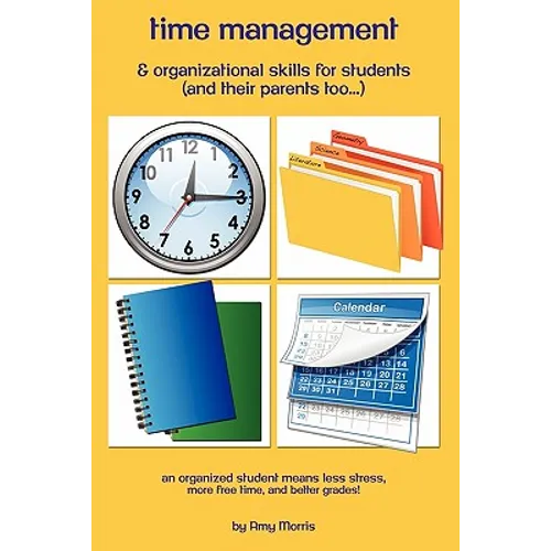 Time management & organizational skills for students (and their parents too...): An organized student means less stress, more free time, and better gr - Paperback