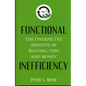 Functional Inefficiency: The Unexpected Benefits of Wasting Time and Money - Hardcover