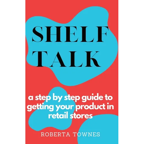 Shelf Talk: A Step by Step Guide to Launching your Product in Retail Store - Paperback