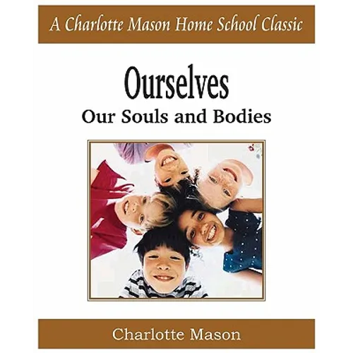 Ourselves, Our Souls and Bodies: Charlotte Mason Homeschooling Series, Vol. 4 - Paperback